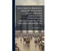Historische Berichte Ã1/4ber die Juden der Stadt und des ehemaligen FÃ1/4rstentums Aschaffenburg von Salomon Bamberger.