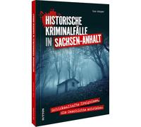 Historische Kriminalfälle in Sachsen-Anhalt: Schicksalhafte Ereignisse, die Geschichte schrieben