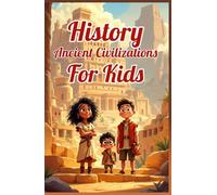 History Ancient Civilizations for Kids: A Captivating Journey Through Egypt, Greece, Rome, Mesopotamia, China, India, Africa and the Americas