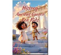 History Ancient Greece for Kids: Gods, Warriors, Philosophers & Civilizations That Shaped the World - From Athens and Sparta to Alexander the Great