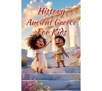 History Ancient Greece for Kids: Gods, Warriors, Philosophers & Civilizations That Shaped the World - From Athens and Sparta to Alexander the Great