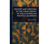 History and Criticism of the Labor Theory of Value in English Political Economy
