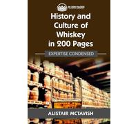 History and Culture of Whiskey in 200 Pages: Expertise Condensed
