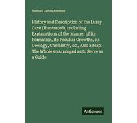 History and Description of the Luray Cave (Illustrated), Including Explanations of the Manner of its Formation, its Peculiar Growths, its Geology, ... The Whole so Arranged as to Serve as a Guide