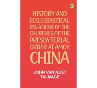 History and Ecclesiastical Relations of the Churches of the Presbyterial Order at Amoy, China