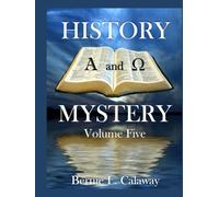 History and Mystery - Volume Five: The Complete Eschatological Encyclopedia of Prophesy, Apocalypticism, Mythos, and Worldwide Dynamic Theology