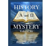 History and Mystery - Volume Six: The Complete Eschatological Encyclopedia of Prophesy, Apocalypticism, Mythos, and Worldwide Dynamic Theology