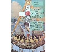 History and Teachings of the Rosicrucians: Esoteric Classics