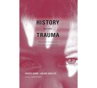 History Beyond Trauma: Whereof one cannot speak...thereof one cannot stay silent.