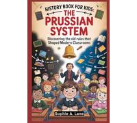 HISTORY BOOK FOR KIDS: THE PRUSSIAN SYSTEM: Discovering the Old Rules That Shaped Modern Classrooms