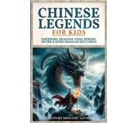 Chinese Legends For Kids: Emperors, Dragons, Gods, Heroes, Myths & More From Ancient China