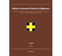 History Crossword Puzzles for Beginners: 300 Puzzles at an Easy Level Covering World Events, Ancient Civilizations, and Famous Figures to Build Your Vocabulary, with Answer Key