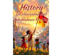 History Decolonization and Independence for Kids: Freedom Movements, Colonial Empires, and the Nations That Fought Back - Africa, Asia, Latin America and Beyond