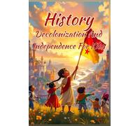 History Decolonization and Independence for Kids: Freedom Movements, Colonial Empires, and the Nations That Fought Back - Africa, Asia, Latin America and Beyond