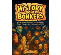 History Gone Bonkers: The Wildest, Weirdest, and Wackiest True Tales from History for Kids