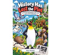 History Has Lost the Plot: A cheerful field guide to the past at its most ridiculous