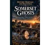 History, Heritage and Hauntings.: Somerset Ghosts.