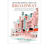 History Hiding Around Broadway: Backstage Lore, Secrets, and Surprises from New York's Famed Theater District