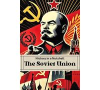 History in a Nutshell: The Soviet Union: From the October Revolution to Stalin’s Terror, the Cold War and Collapse
