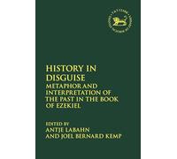 History in Disguise: Metaphor and Interpretation of the Past in the Book of Ezekiel