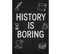 History Is Boring - Sarcastic Student Notebook: 6x9 inch, 120-page journal - for students who can’t remember the dates