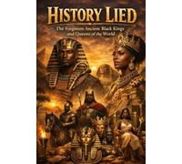 History Lied: The Forgotten Ancient Black Kings and Queens of the World: 1