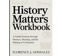 History Matters Workbook: A Guided Journey Through Memory, Meaning, and the Making of Civilization