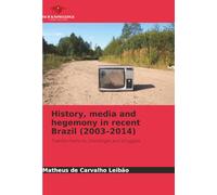 History, media and hegemony in recent Brazil (2003-2014): Transformations, challenges and struggles