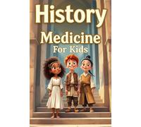 History Medicine for Kids: From Ancient Healers to Modern Breakthroughs - Discover How Humans Learned to Fight Disease, Perform Surgery, and Save Lives