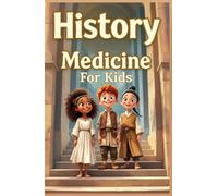 History Medicine for Kids: From Ancient Healers to Modern Breakthroughs - Discover How Humans Learned to Fight Disease, Perform Surgery, and Save Lives