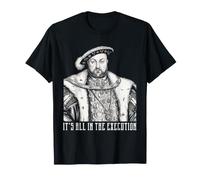 History Meme Its all in The Execution Funny Henry VIII Joke Maglietta