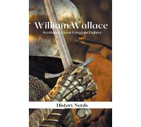 History Nerds William Wallace: Scotland's Great Freedom Fighter (Cel (Tascabile)