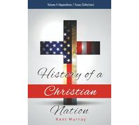 History of a Christian Nation - Volume 4: Appendices / Essay Collection