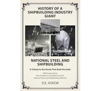 History of a Shipbuilding Industry Giant, National Steel and Shipbuilding: A Tribute to the Hands That Built the Hulls