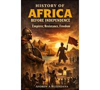 HISTORY OF AFRICA BEFORE INDEPENDENCE: Empires, Resistance, Freedom