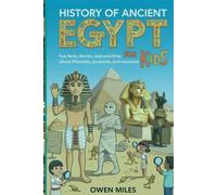 HISTORY OF ANCIENT EGYPT FOR KIDS: Fun Facts, Stories, and Activities About Pharaohs, Pyramids, and Mummies