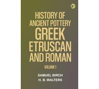 History of Ancient Pottery: Greek, Etruscan, and Roman. Volume 1