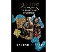 History of Aryans and The Indus Valley Civilization: Discovery, Urban Planning, the Aryan Question, Ancient DNA, Vedic India and the Living Legacy