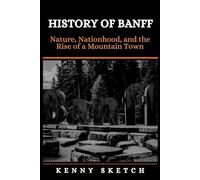 History of Banff: Nature, Nationhood, and the Rise of a Mountain Town