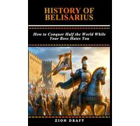History of Belisarius: How to Conquer Half the World While Your Boss Hates You