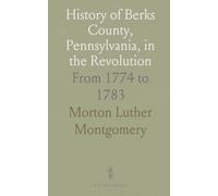 History of Berks County, Pennsylvania, in the Revolution: From 1774 to 1783