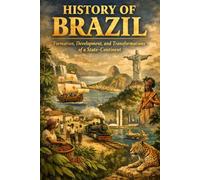 History of Brazil: Formation, Development, and Transformations of a State-Continent