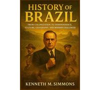 HISTORY OF BRAZIL: From Colonization to Independence, Culture, Geography, and Modern Challenges