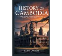 History of Cambodia: From Ancient Villages to Angkor Wat, Empire, War, and Survival