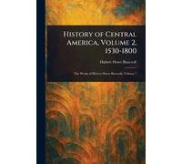 History of Central America, Volume 2, 1530-1800