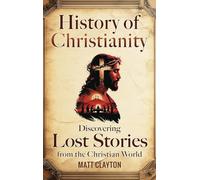 History of Christianity: Discovering Lost Stories from the Christian World