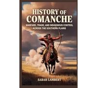 History of Comanche: Warfare, Trade, and Indigenous Control Across the Southern Plains