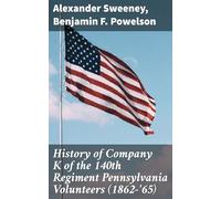 History of Company K of the 140th Regiment Pennsylvania Volunteers (1862-'65)