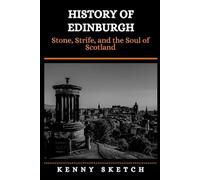History of Edinburgh: Stone, Strife, and the Soul of Scotland