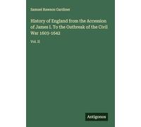 History of England from the Accession of James I. To the Outbreak of the Civil War 1603-1642: Vol. II